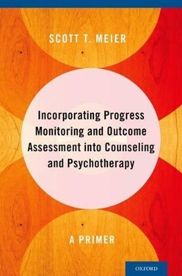 Incorporating Progress Monitoring and Outcome Assessment into Counseling and Psychotherapy - Scott T. Meier