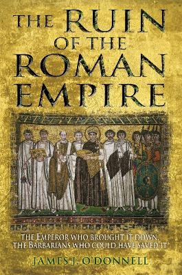 The Ruin of the Roman Empire - James J O'Donnell