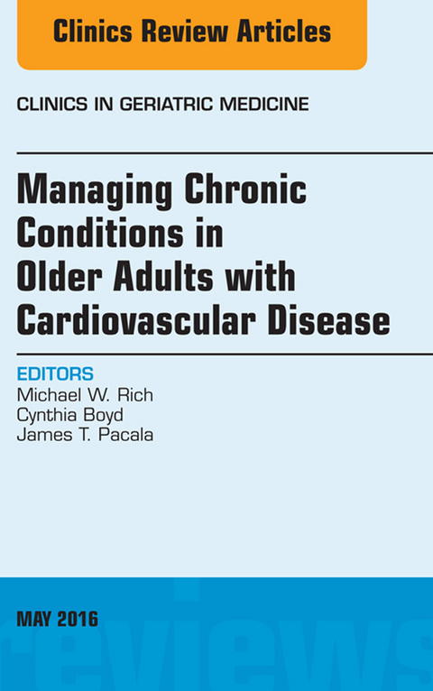 Managing Chronic Conditions in Older Adults with Cardiovascular Disease, An Issue of Clinics in Geriatric Medicine -  Cynthia Boyd,  James T. Pacala,  Michael W. Rich