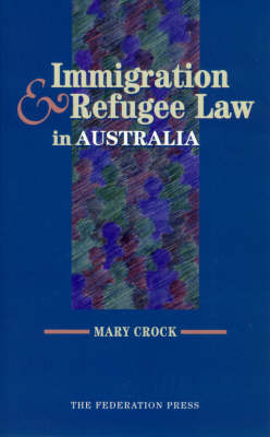 Immigration and Refugee Law in Australia - Mary E. Crock