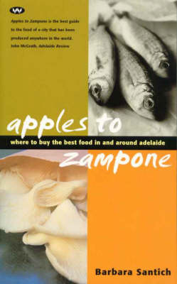 Apples to Zampone: Where to Buy the Best Food in and around Adelaide - Barbara Santich