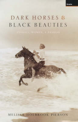 Dark Horses and Black Beauties: Animals, Women, a Passion - Melissa Holbrook Pierson
