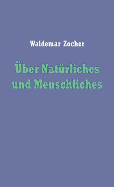 Über Natürliches und Menschliches - Waldemar Zocher