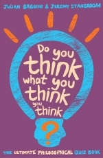 Do You Think What You Think You Think? - Jeremy Stangroom, Julian Baggini