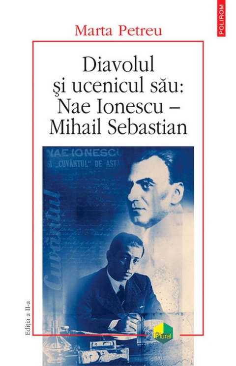 Diavolul si ucenicul sau: Nae Ionescu - Mihail Sebastian -  Marta Petreu