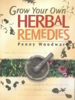 Grow Your Own Herbal Remedies - Penny Woodward