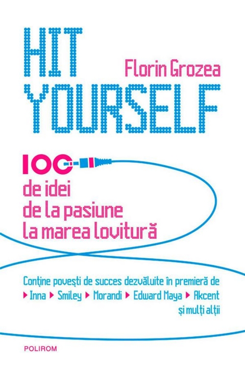 Hit Yourself. 100 de idei de la pasiune la marea lovitură (română) - Florin Grozea