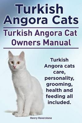 Turkish Angora Cats Owner's Manual. Turkish Angora Cats care, personality, grooming, health and feeding. - Henry Hoverstone