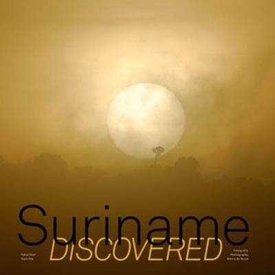 Suriname Discovered - Toon Fey, Gre Ploeg, Hennah Draaibaar