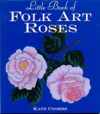 The Little Book of Folk Art Roses - Kate Coombe