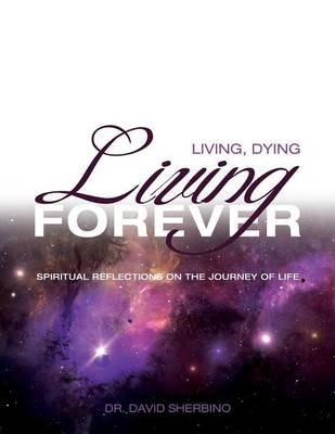 Living, Dying, Living Forever - David Sherbino