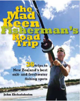 The Mad Keen Fisherman's Road Trip - John Eichelsheim