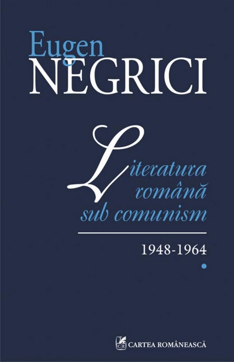Literatura română sub comunism: 1948-1964 (Vol. I) -  Eugen Negrici