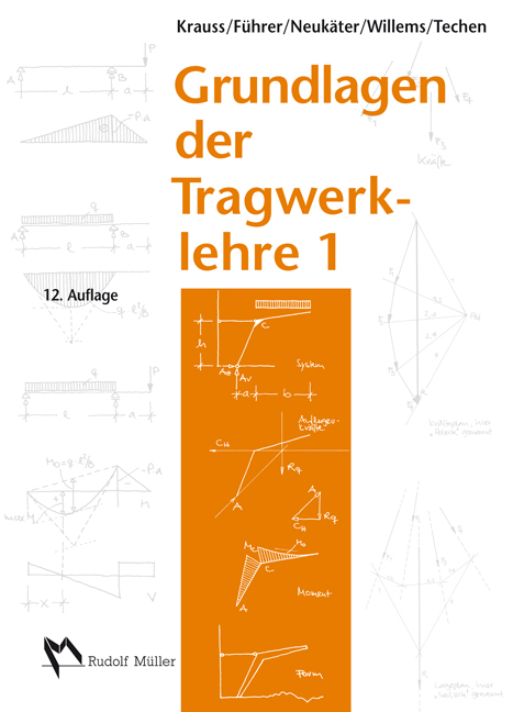 Grundlagen der Tragwerklehre, Band 1 - Univ. Prof. em. Dr.-Ing. Krauss Franz, Univ. Prof. em. Dr.-Ing. Wilfried Führer, Prof. Dipl.-Ing. Hans Joachim Neukäter, Prof. Dipl.-Ing. Claus-Christian Willems, Prof. Dr.-Ing. Holger Techen