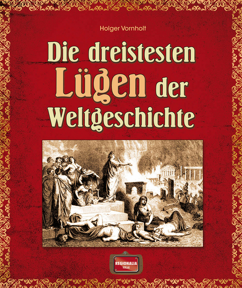 Die dreistesten Lügen der Weltgeschichte - Holger Vornholt