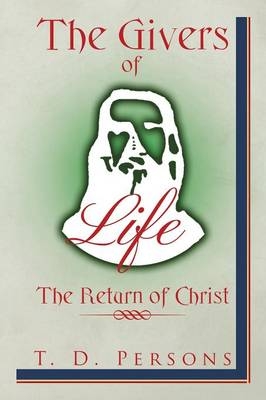 The Givers of Life the Return of Christ - T D Persons