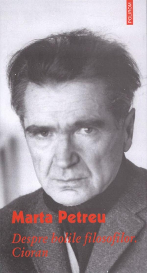 Despre bolile filosofilor. Cioran -  Marta Petreu