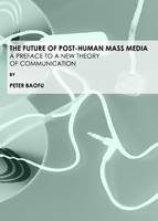 The Future of Post-Human Mass Media - Peter Baofu