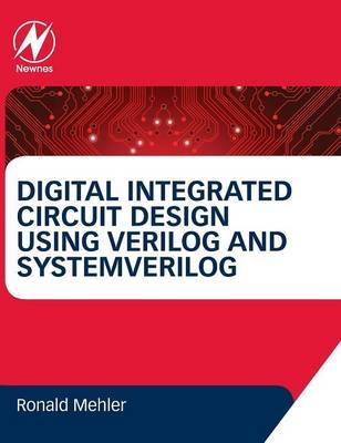 Digital Integrated Circuit Design Using Verilog and Systemverilog - Ronald W. Mehler