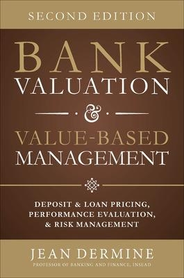 Bank Valuation and Value Based Management: Deposit and Loan Pricing, Performance Evaluation, and Risk - Jean Dermine