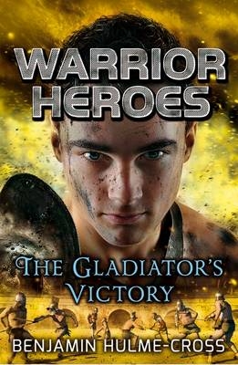 Warrior Heroes: The Gladiator's Victory - Benjamin Hulme-Cross