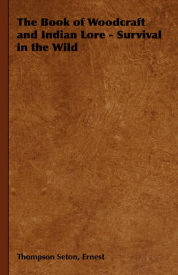 The Book of Woodcraft and Indian Lore - Survival in the Wild - Ernest Seton  Thompson