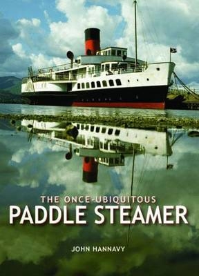 The Once-Ubiquitous Paddle Steamer - John Hannavy