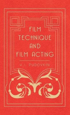 Film Technique And Film Acting - The Cinema Writings Of V.I. Pudovkin - V.I. Pudovkin