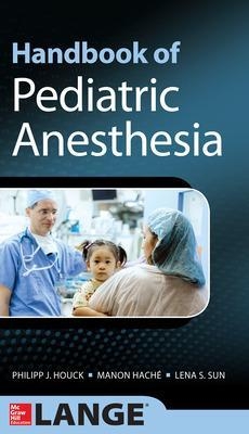 Handbook of Pediatric Anesthesia - Philipp Houck, Manon Hache, Lena Sun