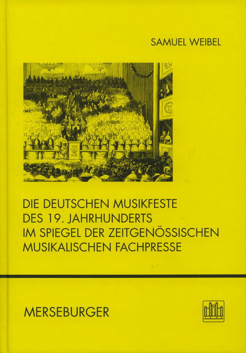 Die deutschen Musikfeste des 19. Jahrhunderts im Spiegel der zeitgenössischen musikalischen Fachpresse - Samuel Weibel