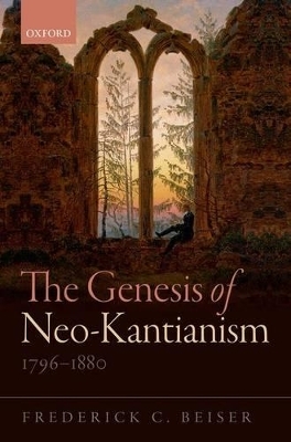 The Genesis of Neo-Kantianism, 1796-1880 - Frederick C. Beiser