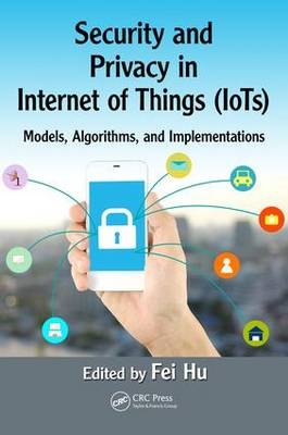 Security and Privacy in Internet of Things (IoTs) - Electrical and Computer Engineering Fei (The University of Alabama  Tuscaloosa  USA) Hu