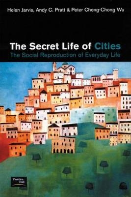 The Secret Life of Cities -  Peter Cheng-Chong Wu,  Helen Jarvis,  Andy C. Pratt