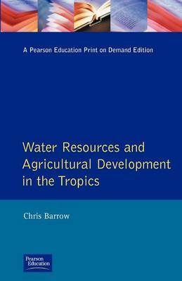 Water Resources and Agricultural Development in the Tropics -  Christopher J. Barrow