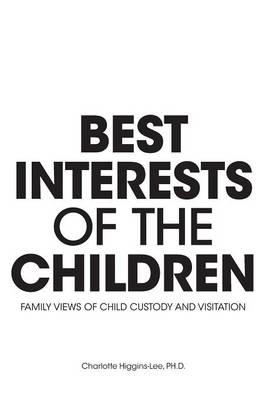 Best Interests of the Children - Family Views of Child Custody and Visitation - Charlotte Higgins-Lee