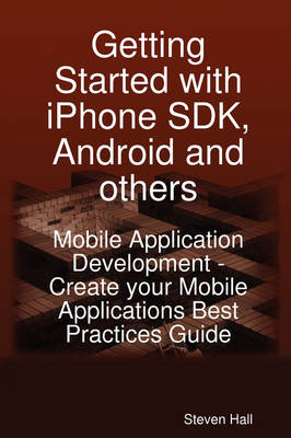 Getting Started with iPhone SDK, Android and Others - Steven Hall