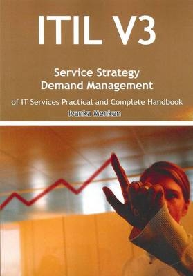 Itil V3 Service Strategy Demand Management of It Services Practical and Complete Handbook - Ivanka Menken