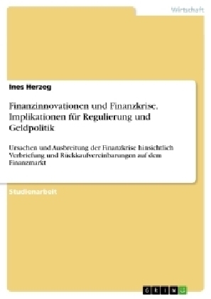 Finanzinnovationen und Finanzkrise. Implikationen fÃ¼r Regulierung und Geldpolitik - Ines Herzeg