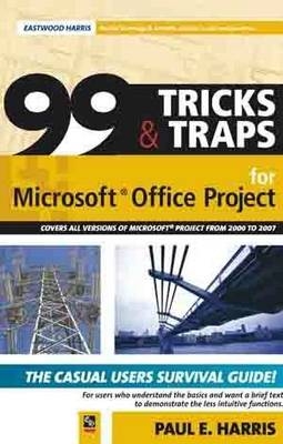 99 Tricks and Traps for Microsoft Office Project 2007 - Paul E. Harris