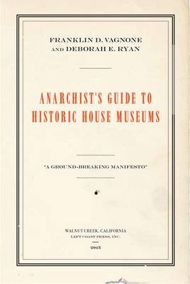 Anarchist's Guide to Historic House Museums -  Deborah E Ryan,  Franklin D Vagnone