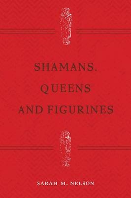 Shamans, Queens, and Figurines -  Sarah Milledge Nelson
