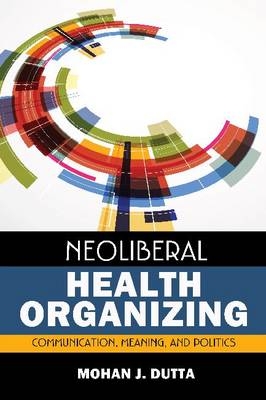 Neoliberal Health Organizing -  Mohan J Dutta