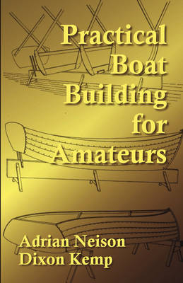 Practical Boat Building for Amateurs - Adrian Neison, Dixon Kemp