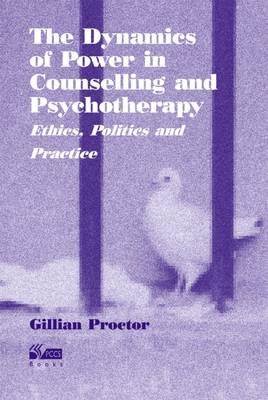 The Dynamics of Power in Counselling and Psychotherapy - Gillian Proctor