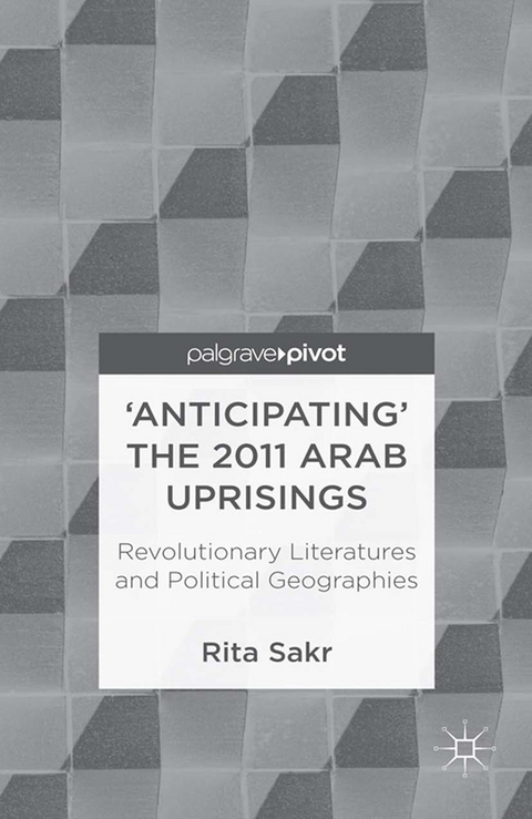 'Anticipating' the 2011 Arab Uprisings -  R. Sakr