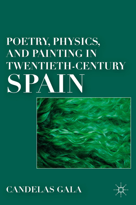 Poetry, Physics, and Painting in Twentieth-Century Spain -  C. Gala