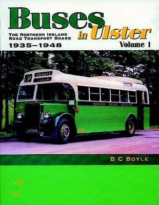 Buses in Ulster: The Northern Ireland Transport Board, 1935-48 v. 1 - B.C. Boyle