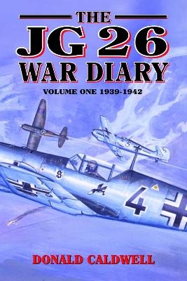 The JG 26 War Diary - Donald L. Caldwell