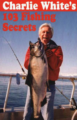 Charlie White's 103 Fishing Secrets - Charlie White