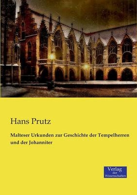 Malteser Urkunden zur Geschichte der Tempelherren und der Johanniter - Hans Prutz